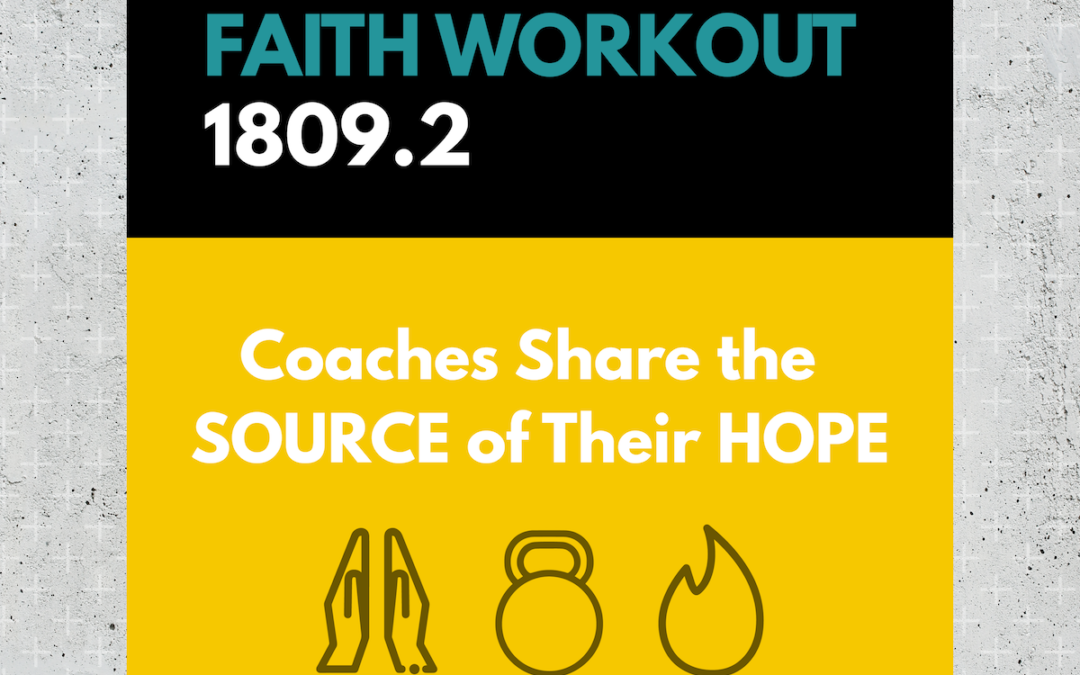 Faith Workout 1809.2 - Coaches Share the SOURCE of their HOPE