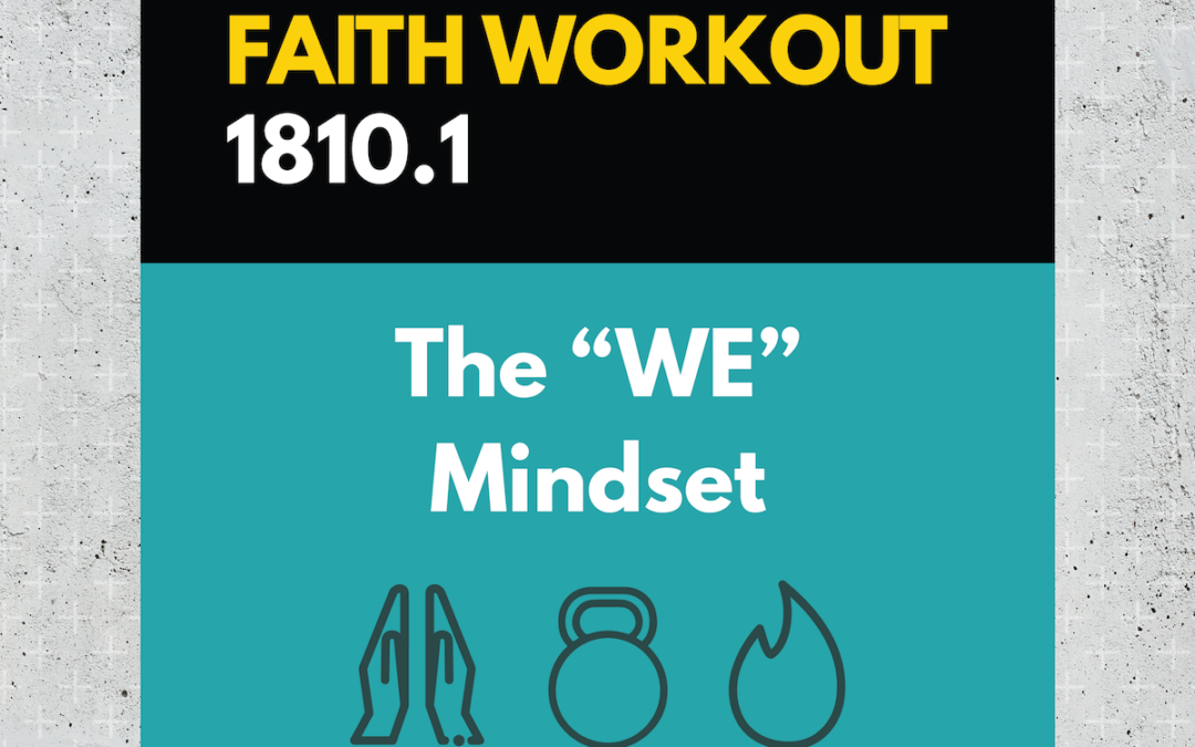 Faith Workout 1810.1 | The “WE” Mindset