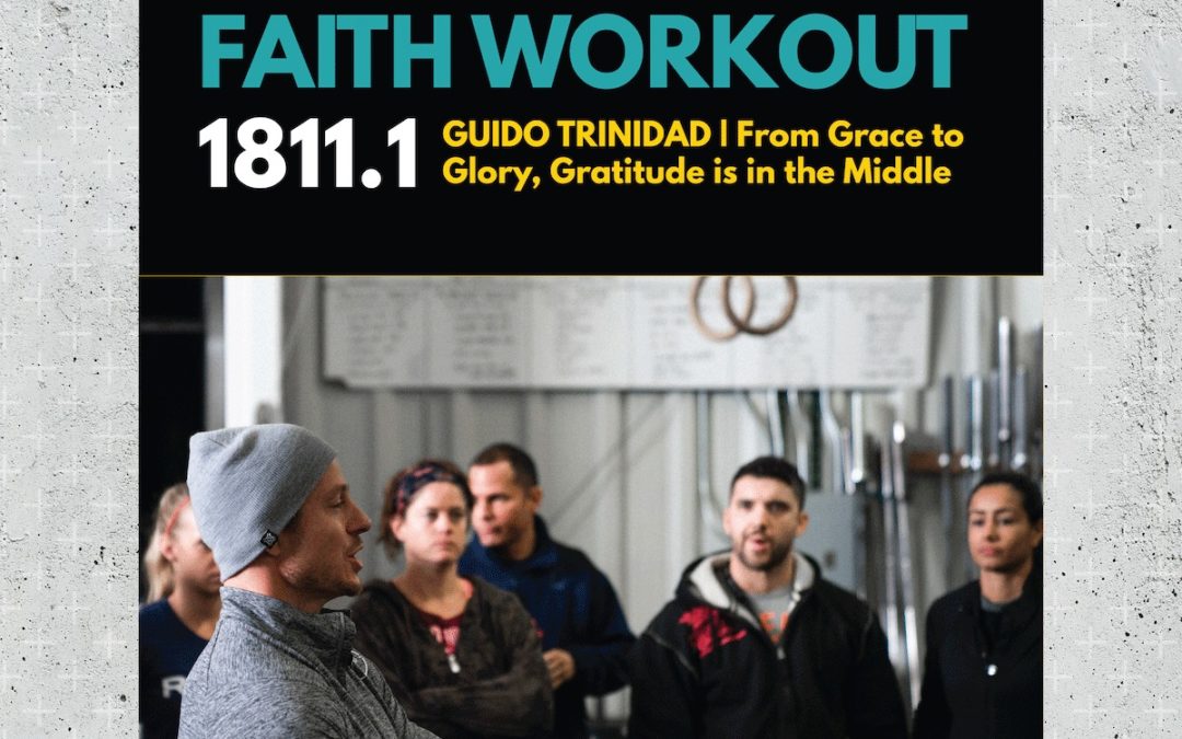 Faith Workout 1811.01 - From Grace to Glory, Gratitude is in the Middle